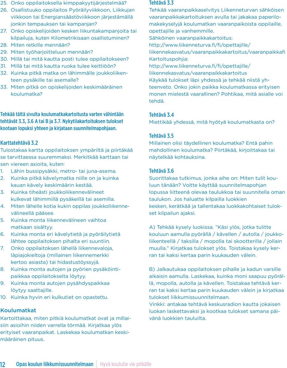 Millä tai mitä kautta posti tulee oppilaitokseen? 31. Millä tai mitä kautta ruoka tulee keittiöön? 32. Kuinka pitkä matka on lähimmälle joukkoliikenteen pysäkille tai asemalle? 33.