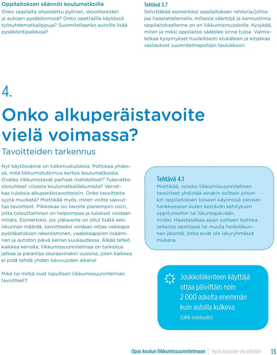 7 Selvittäkää esimerkiksi oppilaitoksen rehtoria/johtajaa haastattelemalla, millaisia sääntöjä ja kannustimia oppilaitoksellanne on eri liikkumismuodoille.