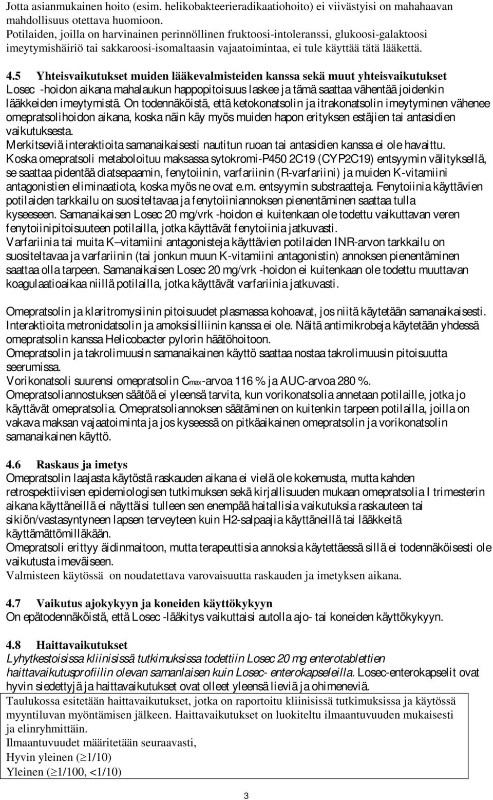 5 Yhteisvaikutukset muiden lääkevalmisteiden kanssa sekä muut yhteisvaikutukset Losec -hoidon aikana mahalaukun happopitoisuus laskee ja tämä saattaa vähentää joidenkin lääkkeiden imeytymistä.