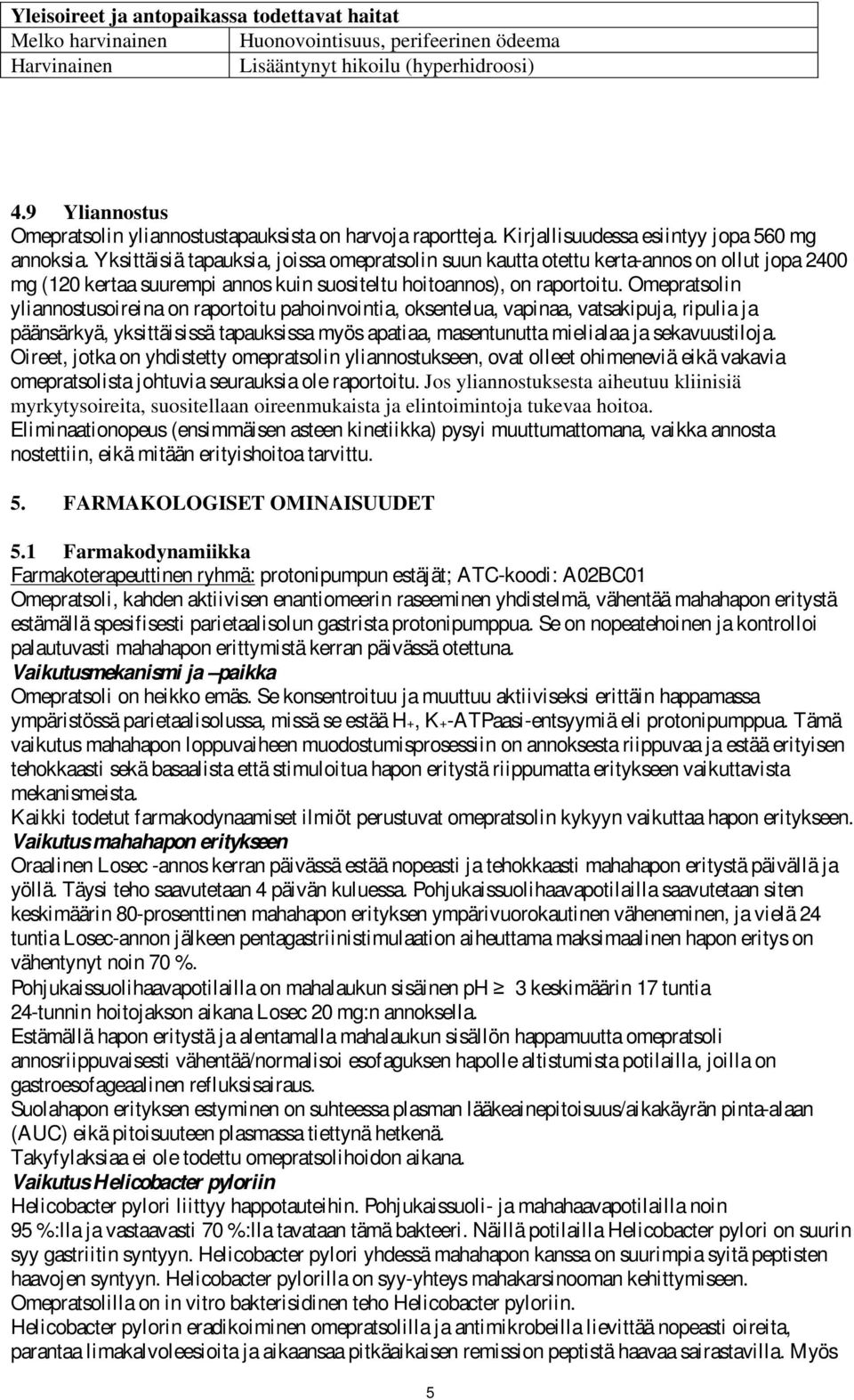 Yksittäisiä tapauksia, joissa omepratsolin suun kautta otettu kerta-annos on ollut jopa 2400 mg (120 kertaa suurempi annos kuin suositeltu hoitoannos), on raportoitu.