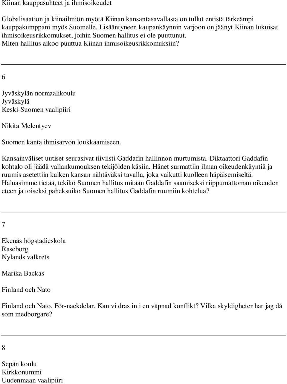 6 Jyväskylän normaalikoulu Jyväskylä Keski-Suomen vaalipiiri Nikita Melentyev Suomen kanta ihmisarvon loukkaamiseen. Kansainväliset uutiset seurasivat tiiviisti Gaddafin hallinnon murtumista.