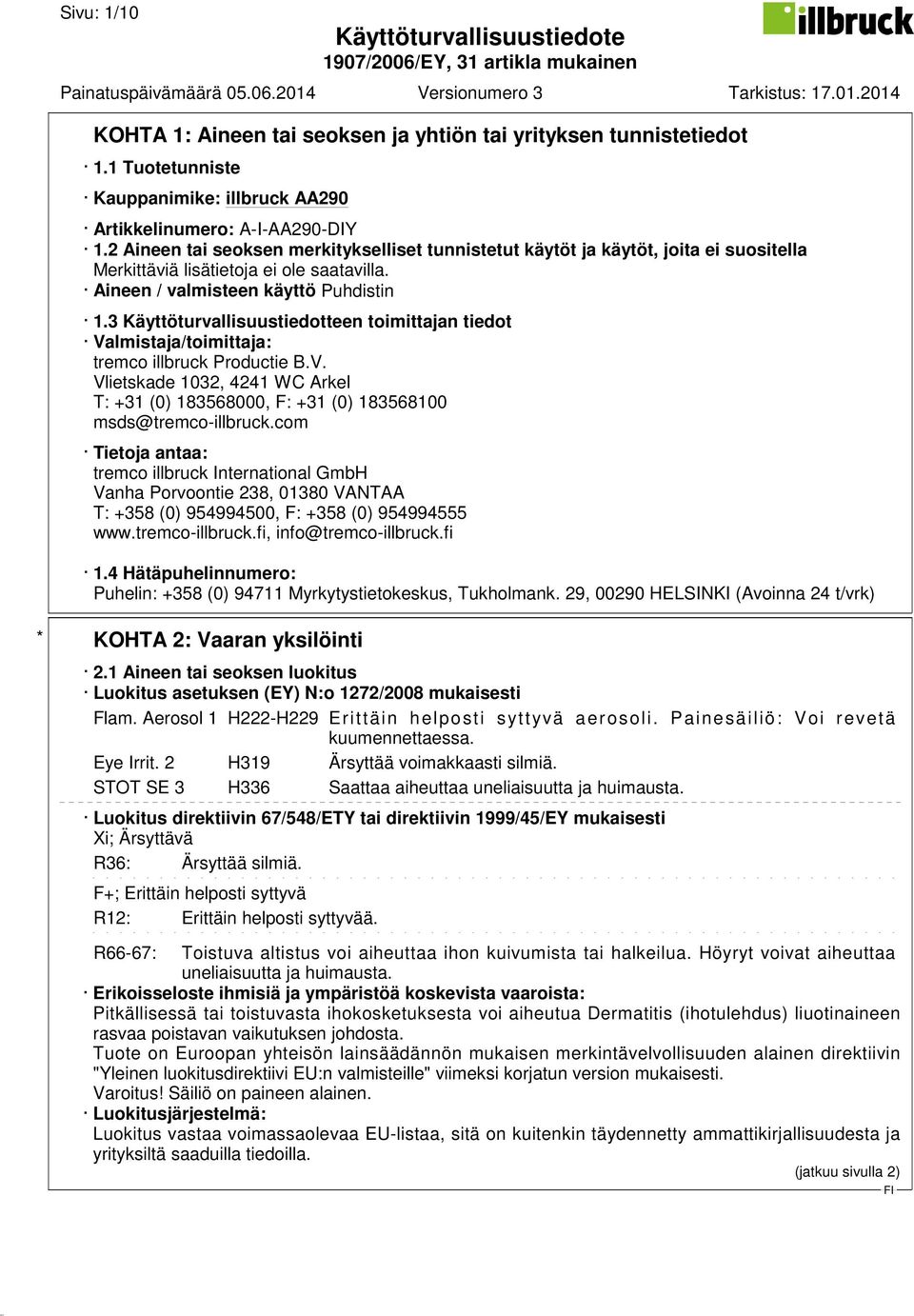 3 Käyttöturvallisuustiedotteen toimittajan tiedot Valmistaja/toimittaja: tremco illbruck Productie B.V. Vlietskade 1032, 4241 WC Arkel T: +31 (0) 183568000, F: +31 (0) 183568100 msds@tremco-illbruck.