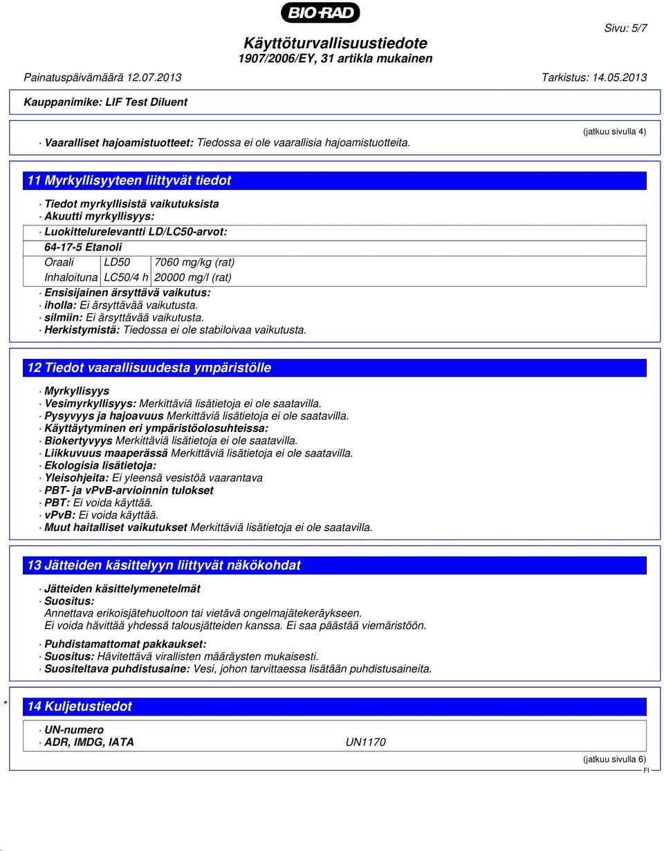 Inhaloituna LC50/4 h 20000 mg/l (rat) Ensisijainen ärsyttävä vaikutus: iholla: Ei ärsyttävää vaikutusta. silmiin: Ei ärsyttävää vaikutusta. Herkistymistä: Tiedossa ei ole stabiloivaa vaikutusta.