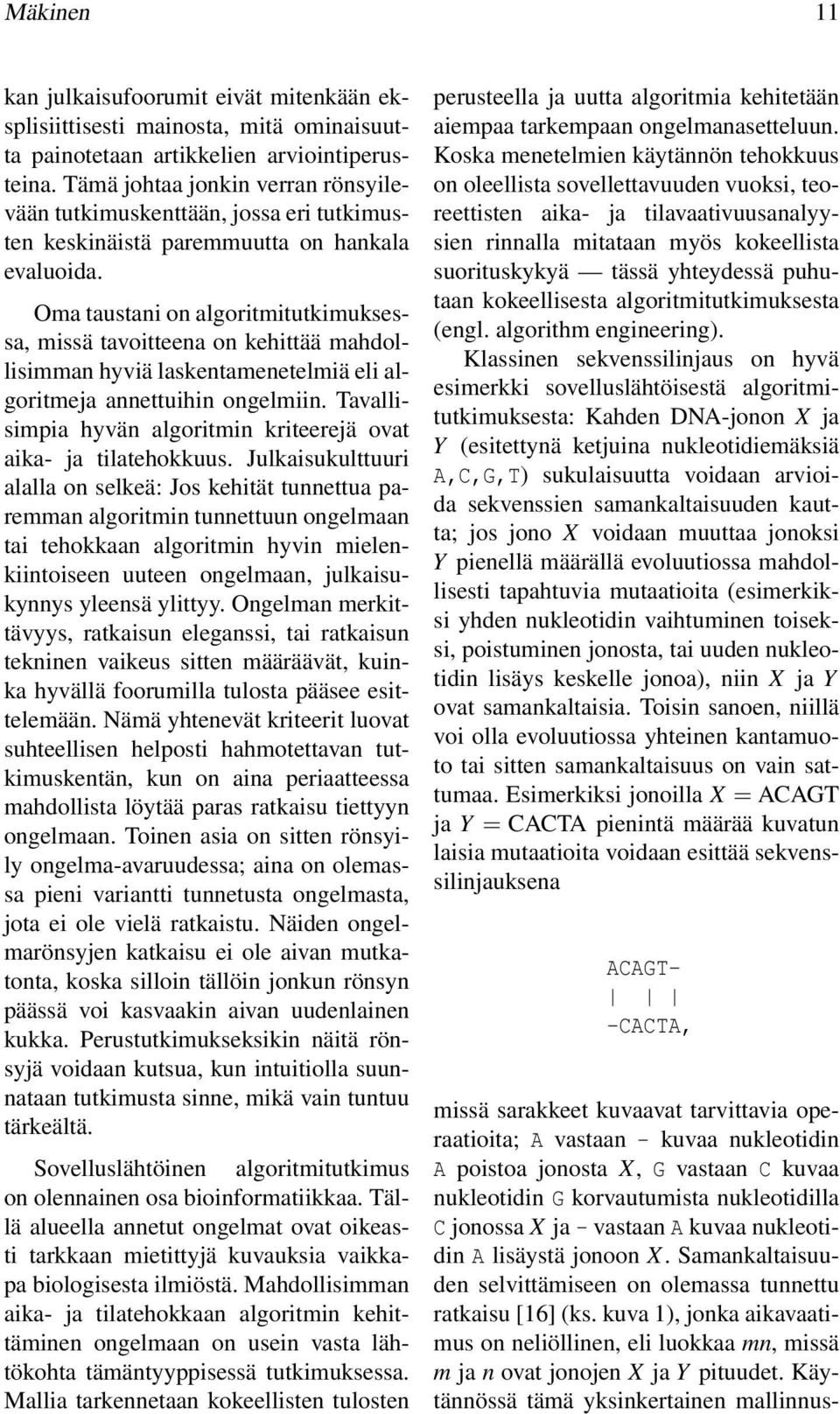 Oma taustani on algoritmitutkimuksessa, missä tavoitteena on kehittää mahdollisimman hyviä laskentamenetelmiä eli algoritmeja annettuihin ongelmiin.