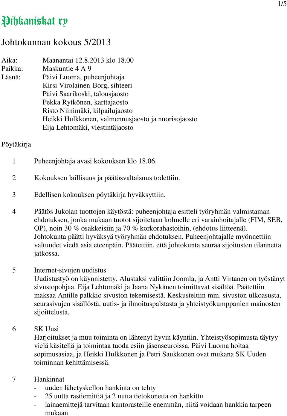 Hulkkonen, valmennusjaosto ja nuorisojaosto Eija Lehtomäki, viestintäjaosto Pöytäkirja 1 Puheenjohtaja avasi kokouksen klo 18.06. 2 Kokouksen laillisuus ja päätösvaltaisuus todettiin.
