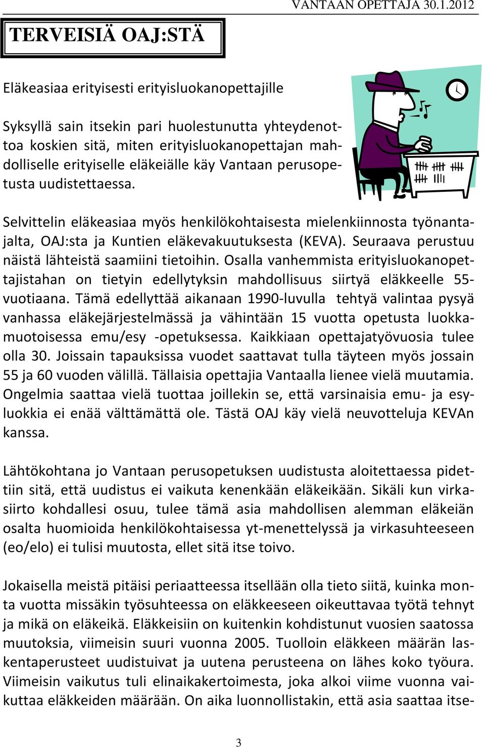 Seuraava perustuu näistä lähteistä saamiini tietoihin. Osalla vanhemmista erityisluokanopettajistahan on tietyin edellytyksin mahdollisuus siirtyä eläkkeelle 55- vuotiaana.