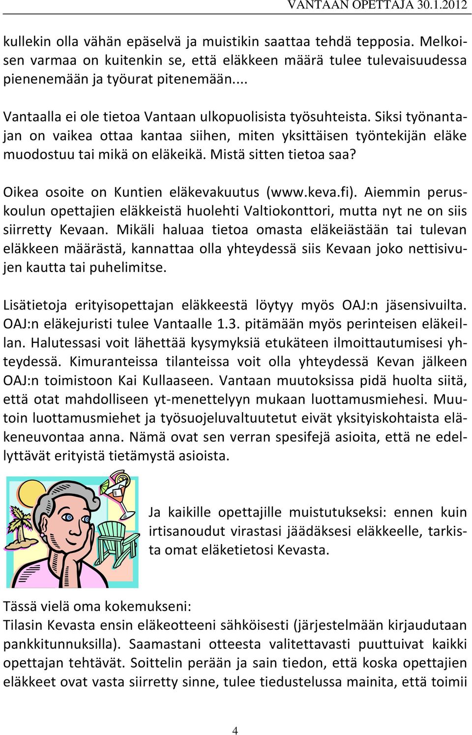 Mistä sitten tietoa saa? Oikea osoite on Kuntien eläkevakuutus (www.keva.fi). Aiemmin peruskoulun opettajien eläkkeistä huolehti Valtiokonttori, mutta nyt ne on siis siirretty Kevaan.