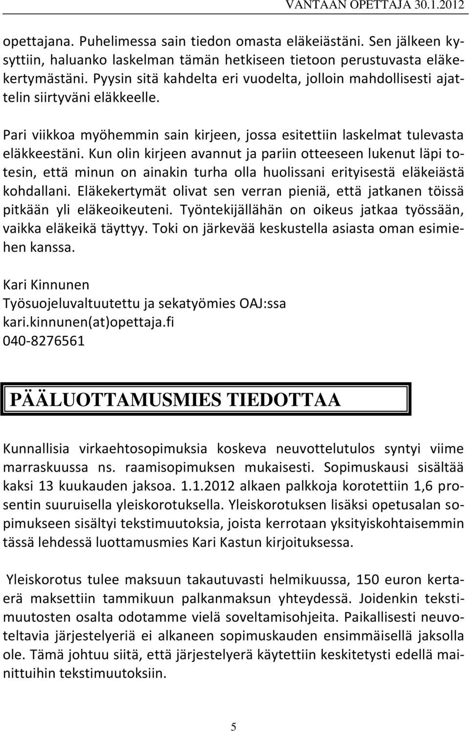 Kun olin kirjeen avannut ja pariin otteeseen lukenut läpi totesin, että minun on ainakin turha olla huolissani erityisestä eläkeiästä kohdallani.