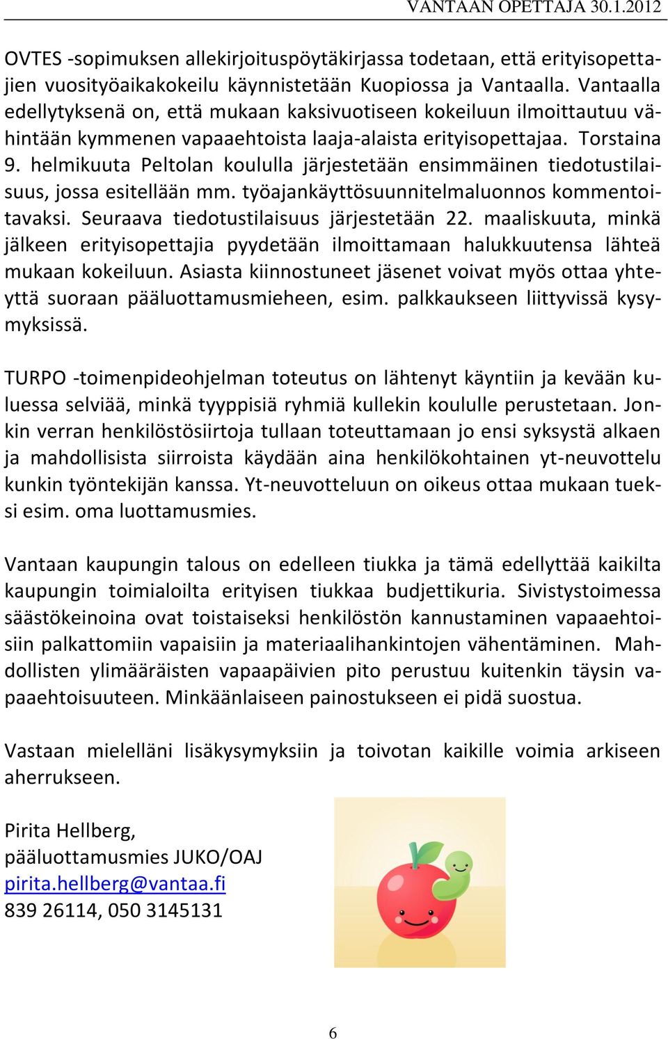 helmikuuta Peltolan koululla järjestetään ensimmäinen tiedotustilaisuus, jossa esitellään mm. työajankäyttösuunnitelmaluonnos kommentoitavaksi. Seuraava tiedotustilaisuus järjestetään 22.