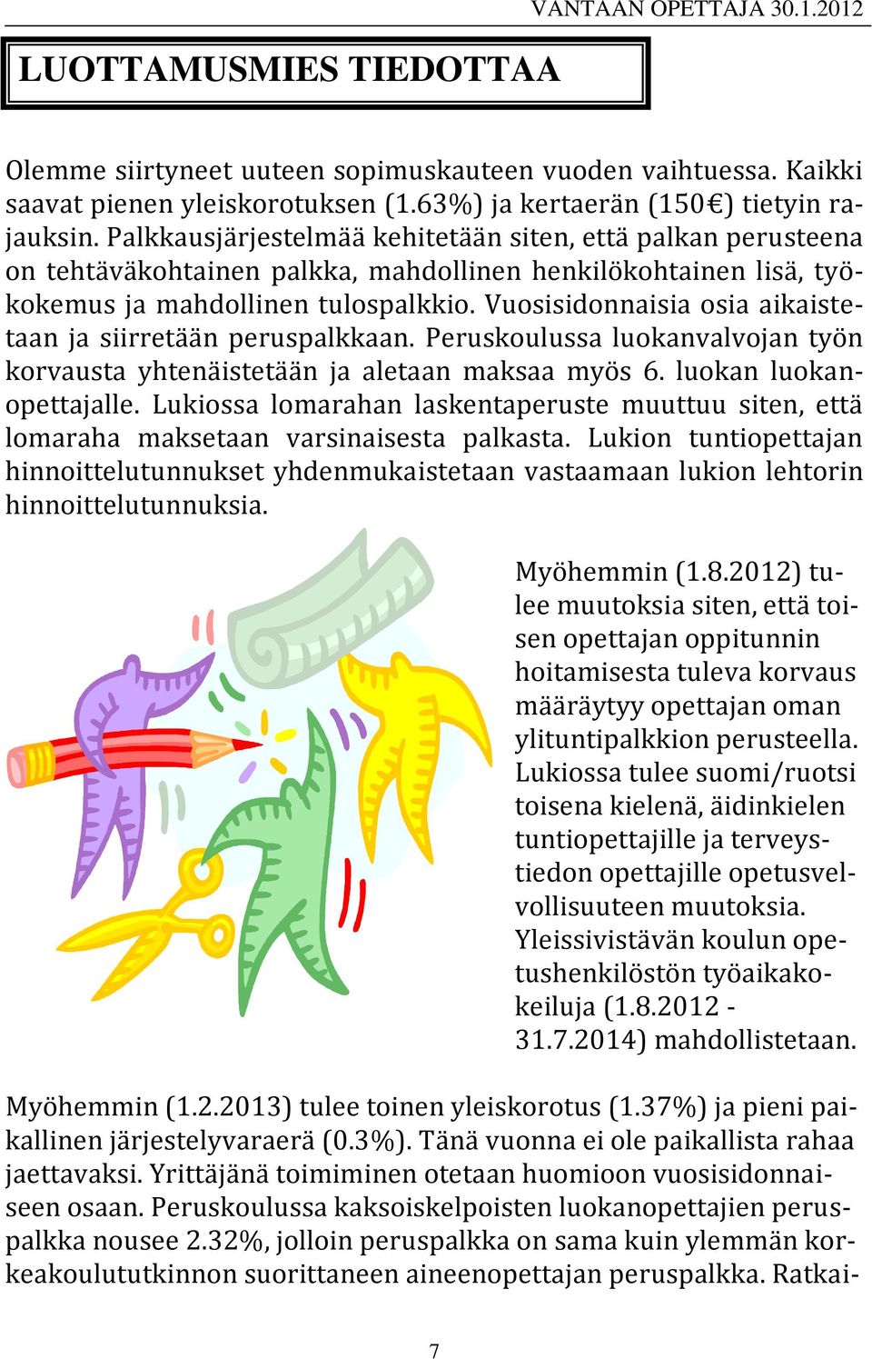 Vuosisidonnaisia osia aikaistetaan ja siirretään peruspalkkaan. Peruskoulussa luokanvalvojan työn korvausta yhtenäistetään ja aletaan maksaa myös 6. luokan luokanopettajalle.