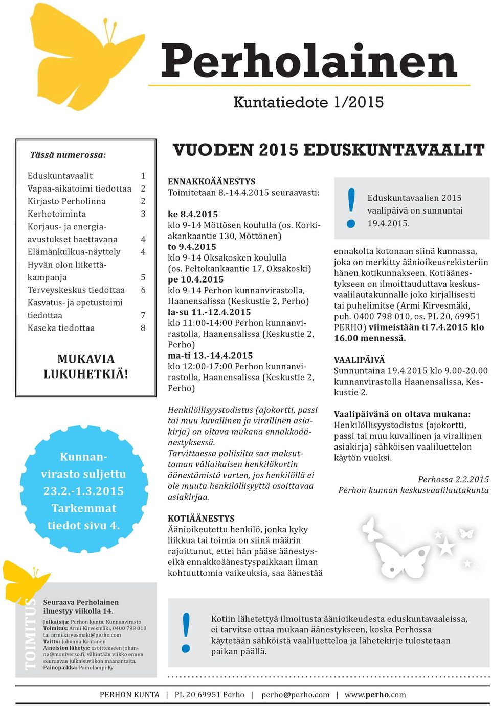 3.2015 Tarkemmat tiedot sivu 4. ENNAKKOÄÄNESTYS Toimitetaan 8.-14.4.2015 seuraavasti: ke 8.4.2015 klo 9-14 Möttösen koululla (os. Korkiakankaantie 130, Möttönen) to 9.4.2015 klo 9-14 Oksakosken koululla (os.