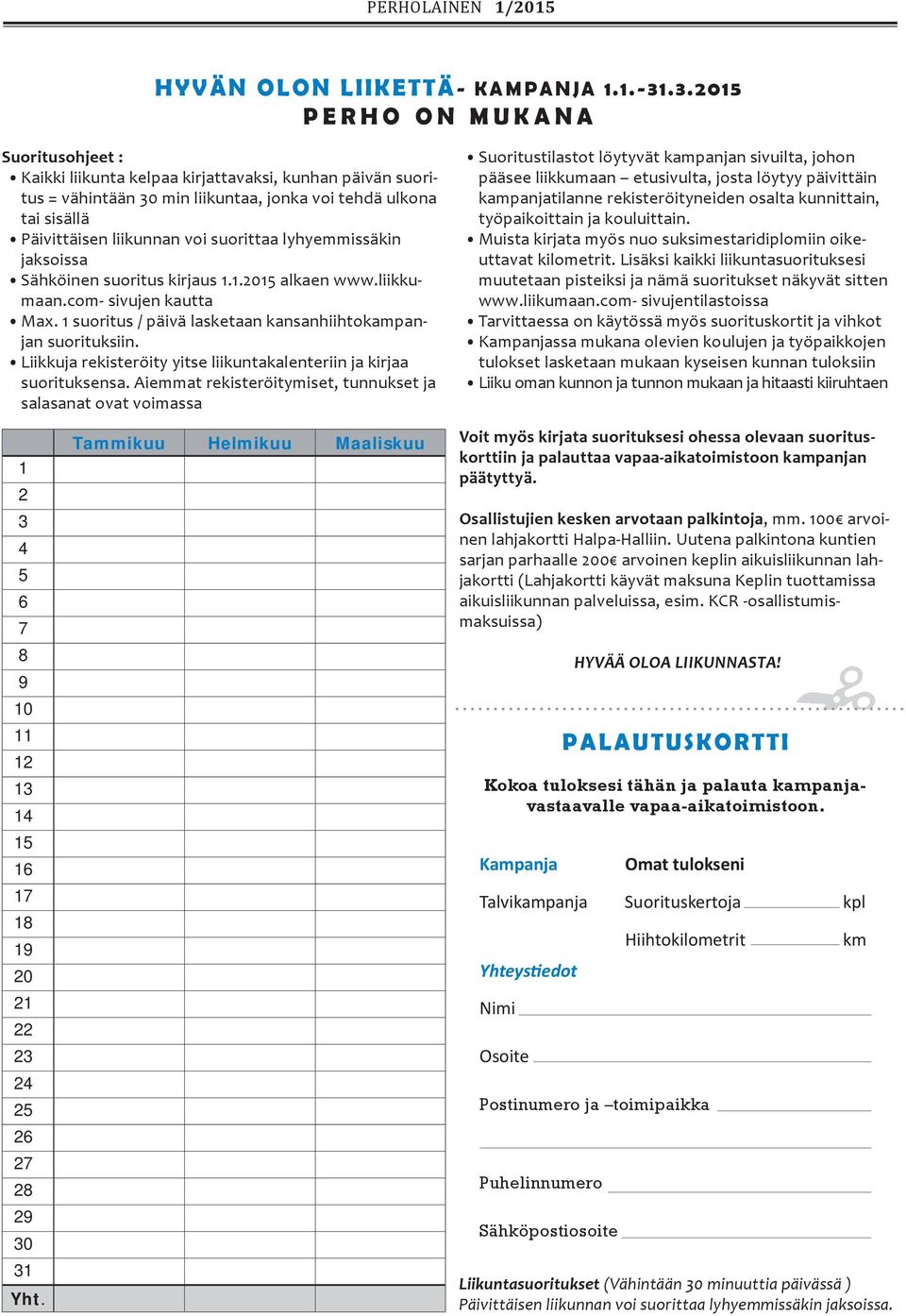 suorittaa lyhyemmissäkin jaksoissa Sähköinen suoritus kirjaus 1.1.2015 alkaen www.liikkumaan.com- sivujen kautta Max. 1 suoritus / päivä lasketaan kansanhiihtokampanjan suorituksiin.