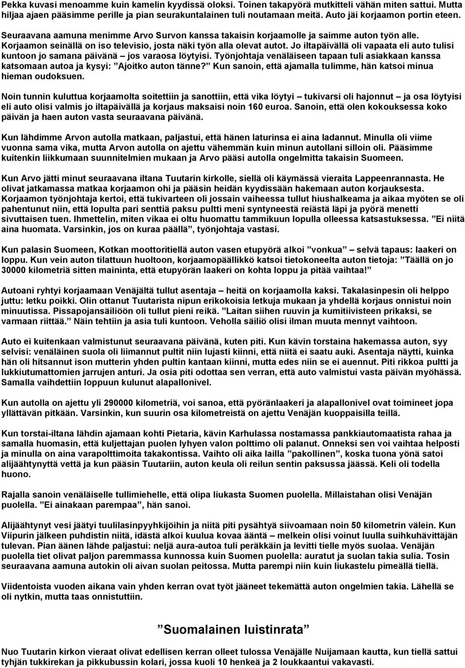 Jo iltapäivällä oli vapaata eli auto tulisi kuntoon jo samana päivänä jos varaosa löytyisi. Työnjohtaja venäläiseen tapaan tuli asiakkaan kanssa katsomaan autoa ja kysyi: Ajoitko auton tänne?