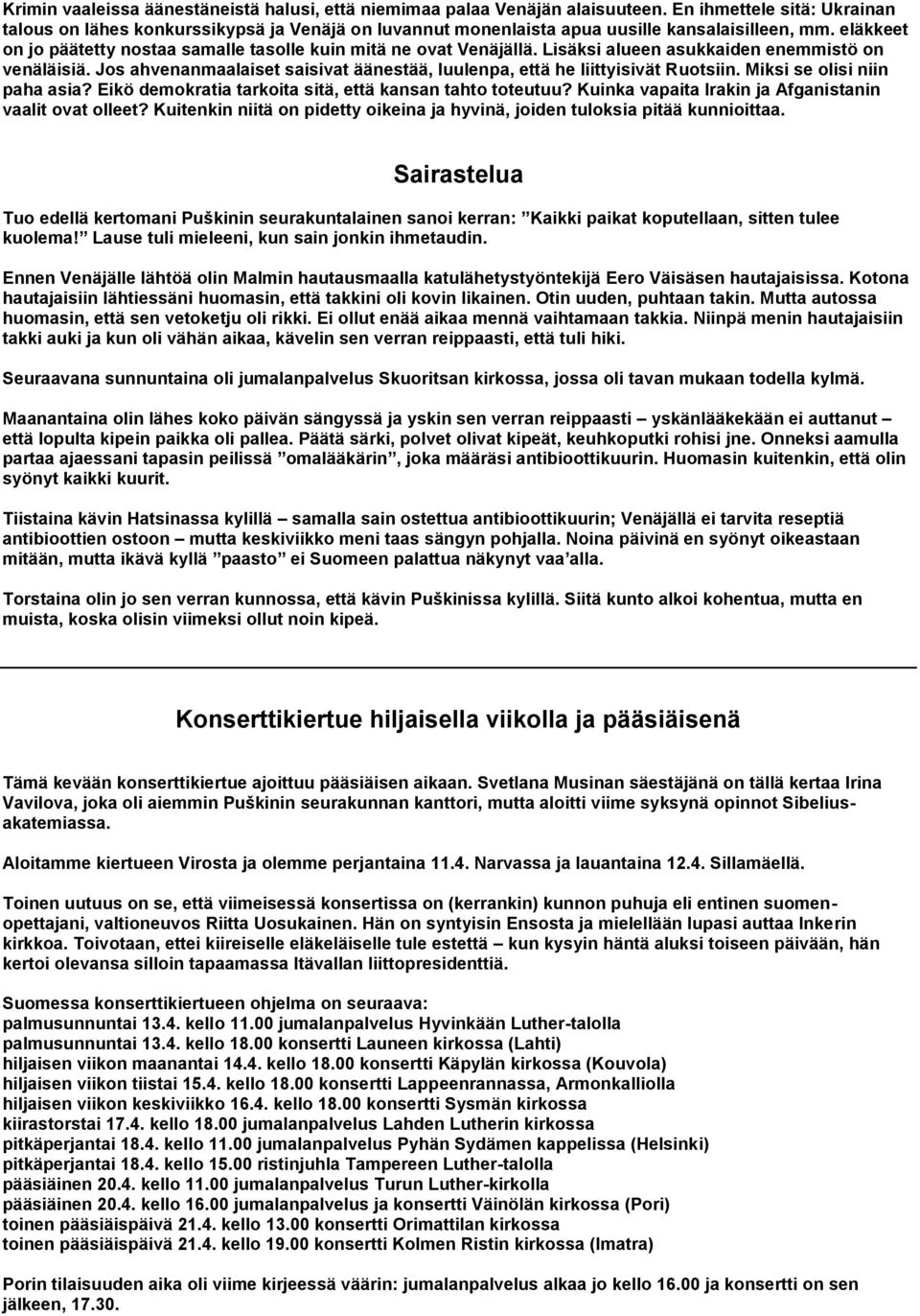 eläkkeet on jo päätetty nostaa samalle tasolle kuin mitä ne ovat Venäjällä. Lisäksi alueen asukkaiden enemmistö on venäläisiä.