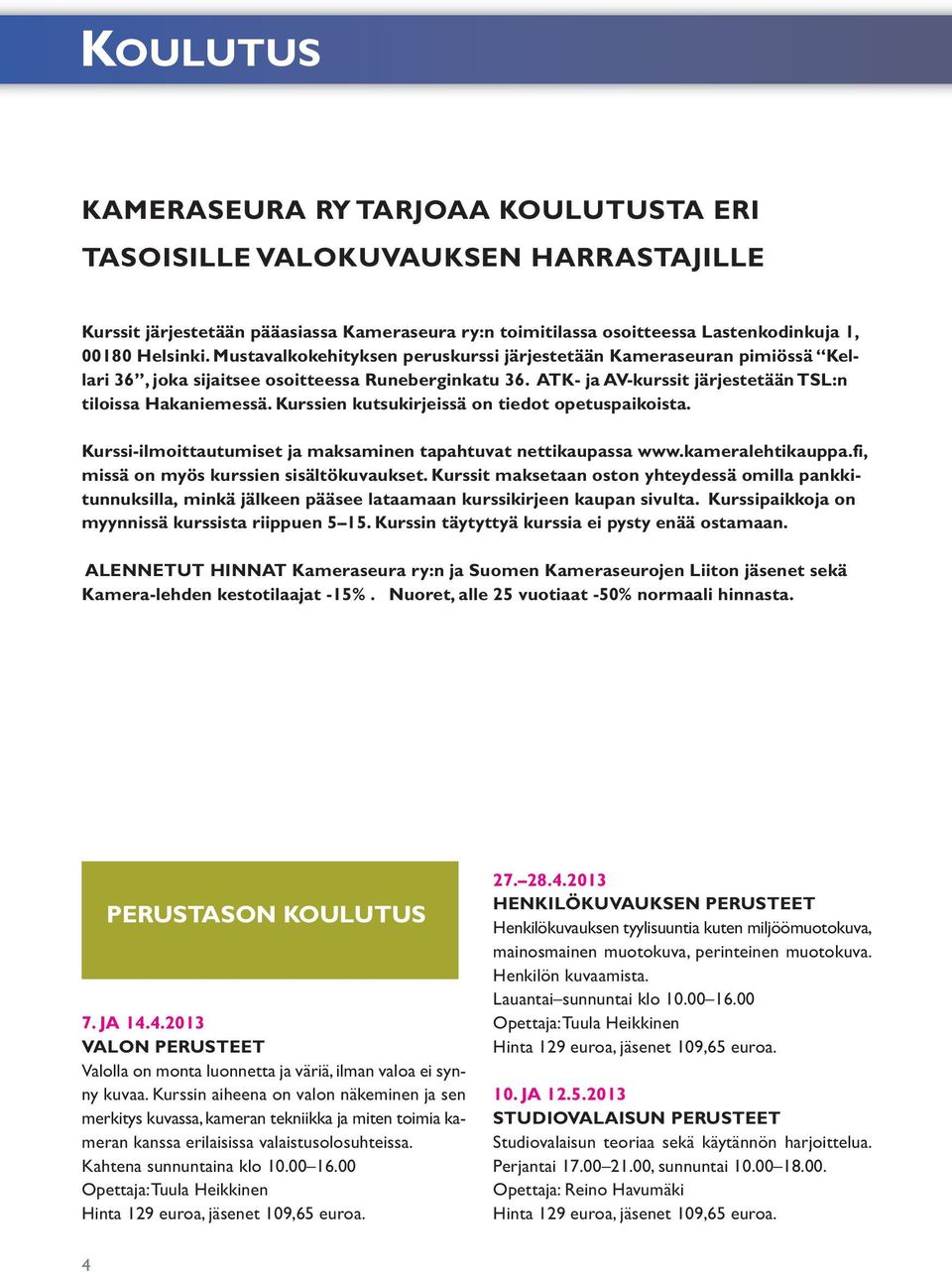 Kurssien kutsukirjeissä on tiedot opetuspaikoista. Kurssi-ilmoittautumiset ja maksaminen tapahtuvat nettikaupassa www.kameralehtikauppa.fi, missä on myös kurssien sisältökuvaukset.