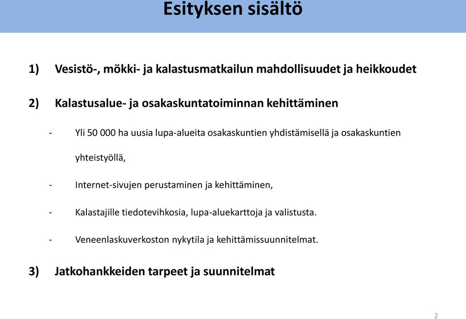 osakaskuntien yhteistyöllä, - Internet-sivujen perustaminen ja kehittäminen, - Kalastajille tiedotevihkosia,