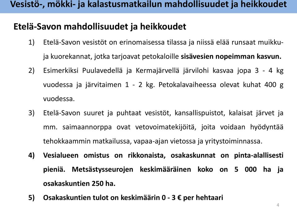 Petokalavaiheessa olevat kuhat 400 g vuodessa. 3) Etelä-Savon suuret ja puhtaat vesistöt, kansallispuistot, kalaisat järvet ja mm.