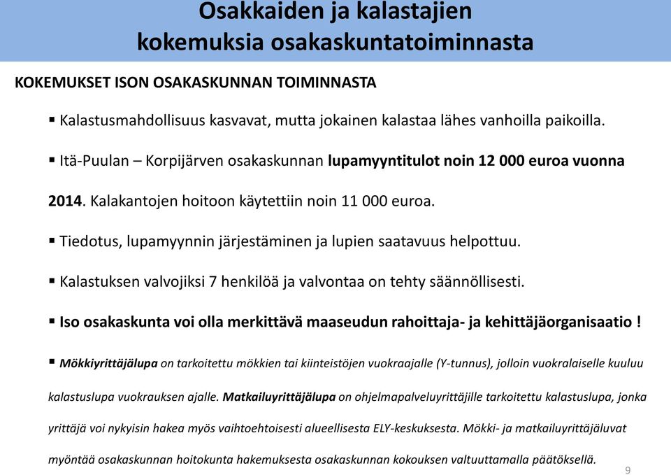 Kalastuksen valvojiksi 7 henkilöä ja valvontaa on tehty säännöllisesti. Iso osakaskunta voi olla merkittävä maaseudun rahoittaja- ja kehittäjäorganisaatio!