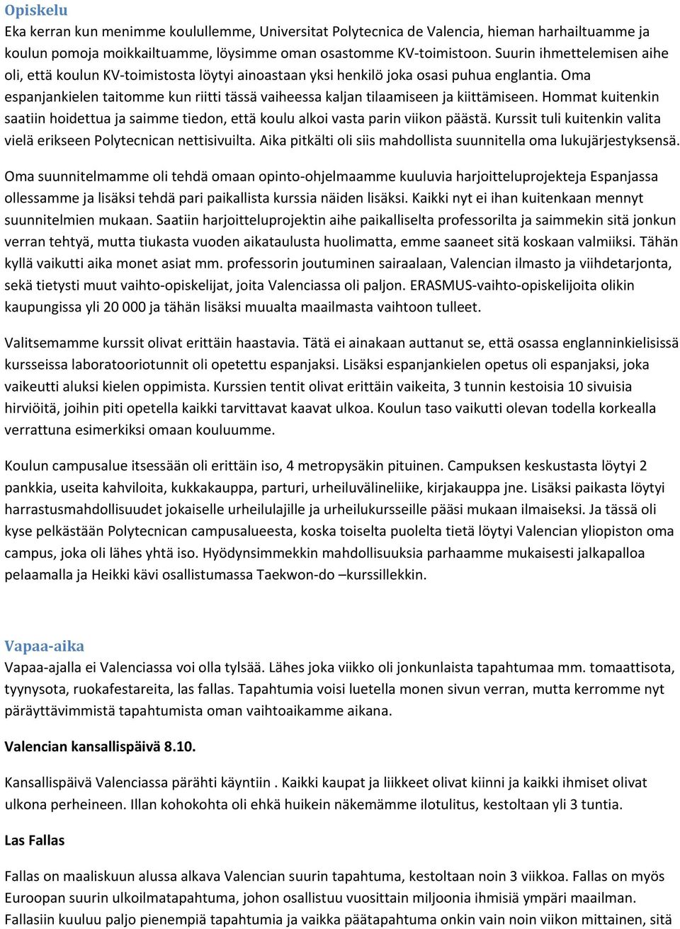 Oma espanjankielen taitomme kun riitti tässä vaiheessa kaljan tilaamiseen ja kiittämiseen. Hommat kuitenkin saatiin hoidettua ja saimme tiedon, että koulu alkoi vasta parin viikon päästä.