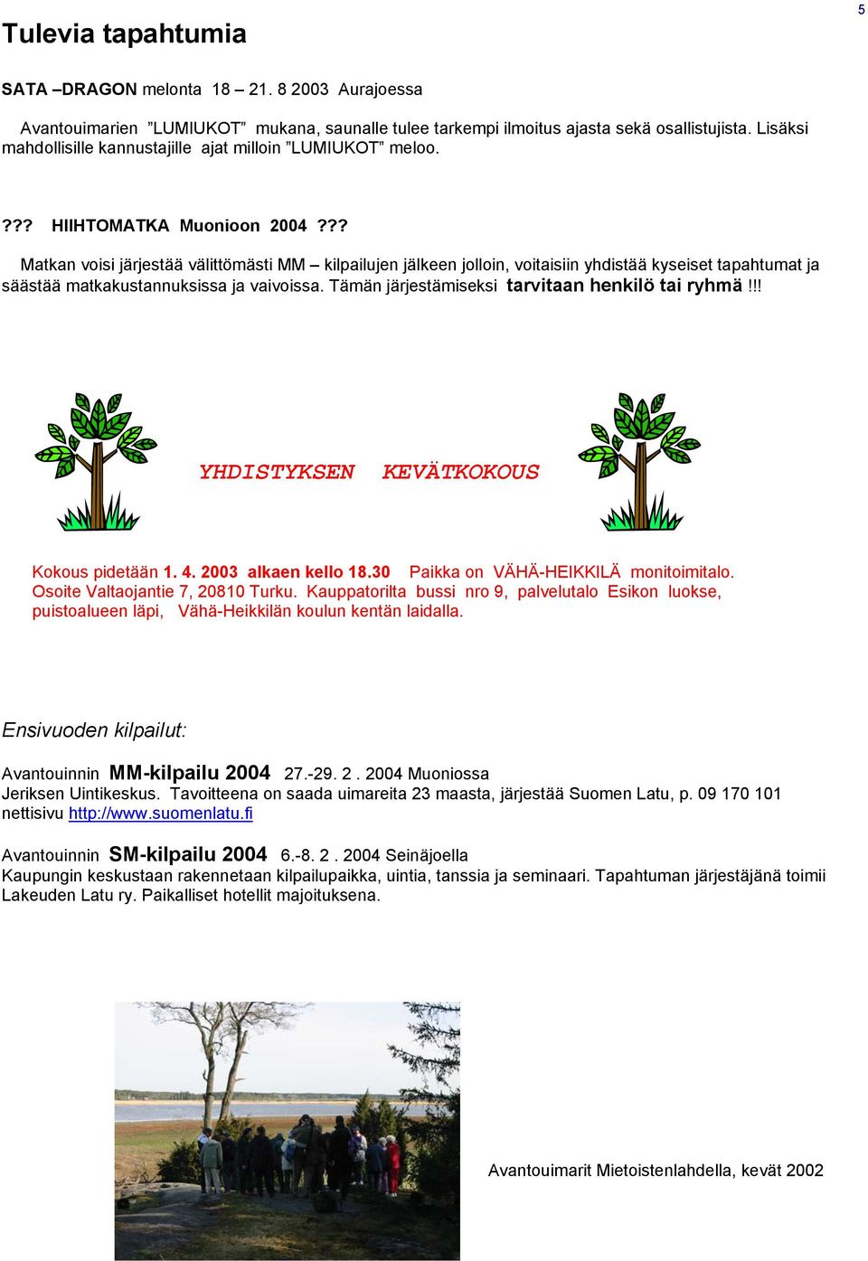 ?? Matkan voisi järjestää välittömästi MM kilpailujen jälkeen jolloin, voitaisiin yhdistää kyseiset tapahtumat ja säästää matkakustannuksissa ja vaivoissa.