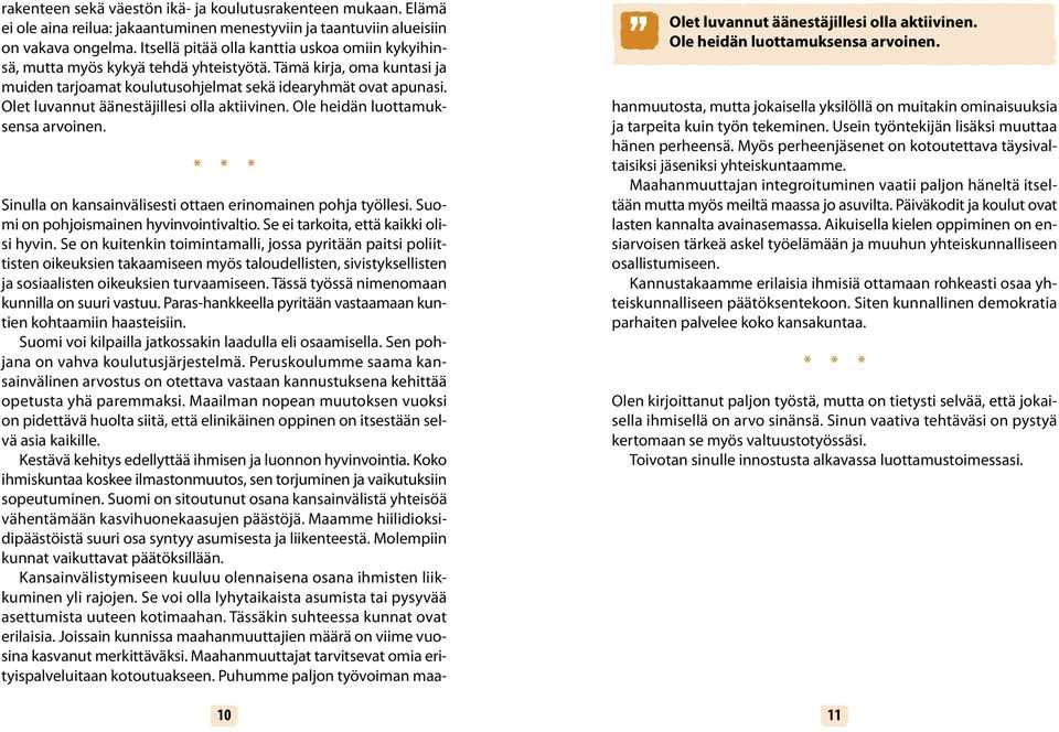 Olet luvannut äänestäjillesi olla aktiivinen. Ole heidän luottamuksensa arvoinen. * * * Olet luvannut äänestäjillesi olla aktiivinen. Ole heidän luottamuksensa arvoinen. Sinulla on kansainvälisesti ottaen erinomainen pohja työllesi.