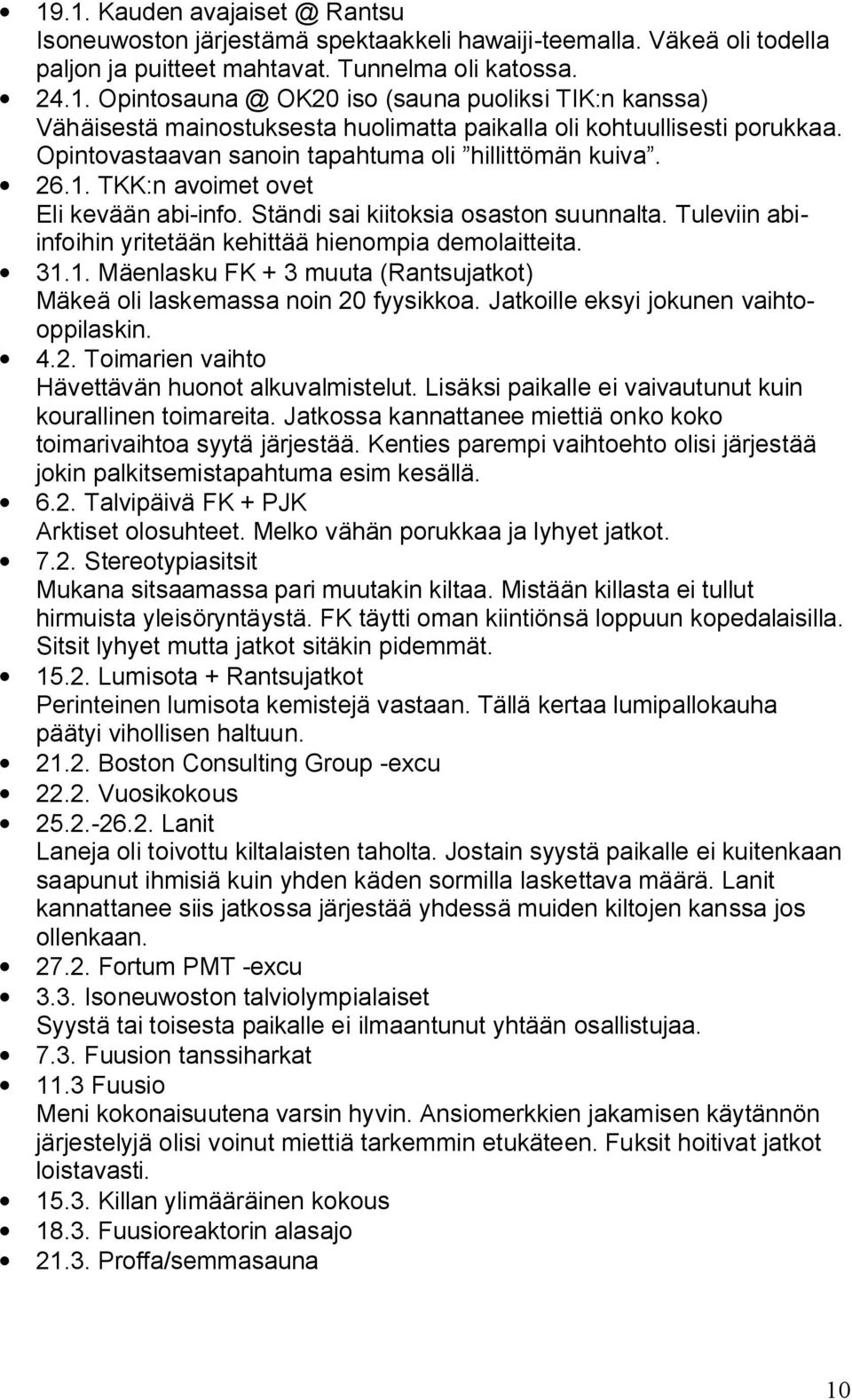 Tuleviin abiinfoihin yritetään kehittää hienompia demolaitteita. 31.1. Mäenlasku FK + 3 muuta (Rantsujatkot) Mäkeä oli laskemassa noin 20 fyysikkoa. Jatkoille eksyi jokunen vaihtooppilaskin. 4.2. Toimarien vaihto Hävettävän huonot alkuvalmistelut.