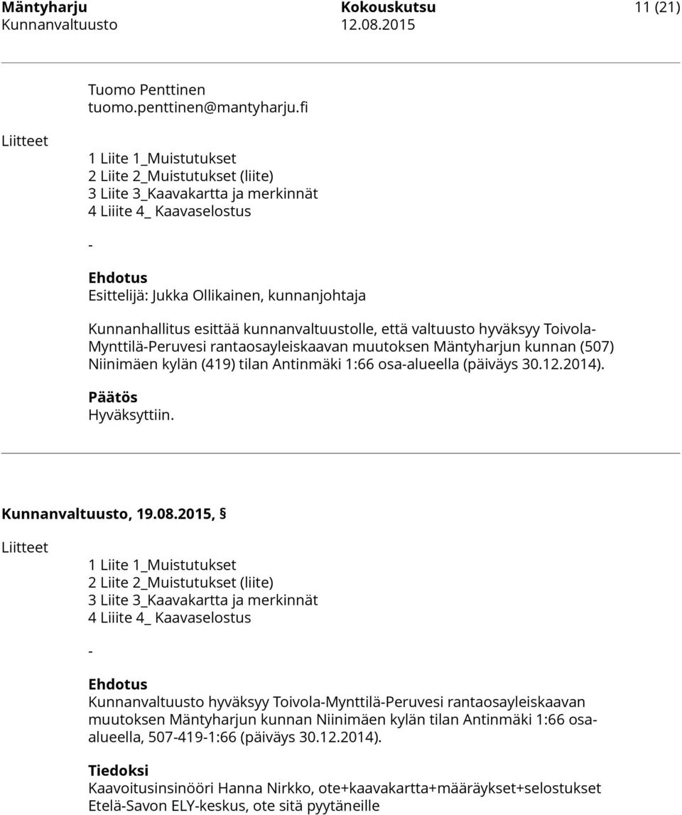 kunnanvaltuustolle, että valtuusto hyväksyy Toivola- Mynttilä-Peruvesi rantaosayleiskaavan muutoksen Mäntyharjun kunnan (507) Niinimäen kylän (419) tilan Antinmäki 1:66 osa-alueella (päiväys 30.12.