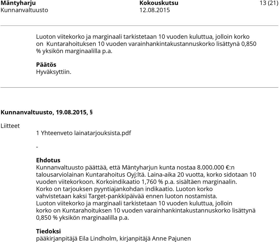 Laina-aika 20 vuotta, korko sidotaan 10 vuoden viitekorkoon. Korkoindikaatio 1,760 % p.a. sisältäen marginaalin. Korko on tarjouksen pyyntiajankohdan indikaatio.