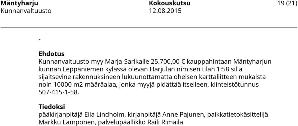 rakennuksineen lukuunottamatta oheisen karttaliitteen mukaista noin 10000 m2 määräalaa, jonka myyjä pidättää