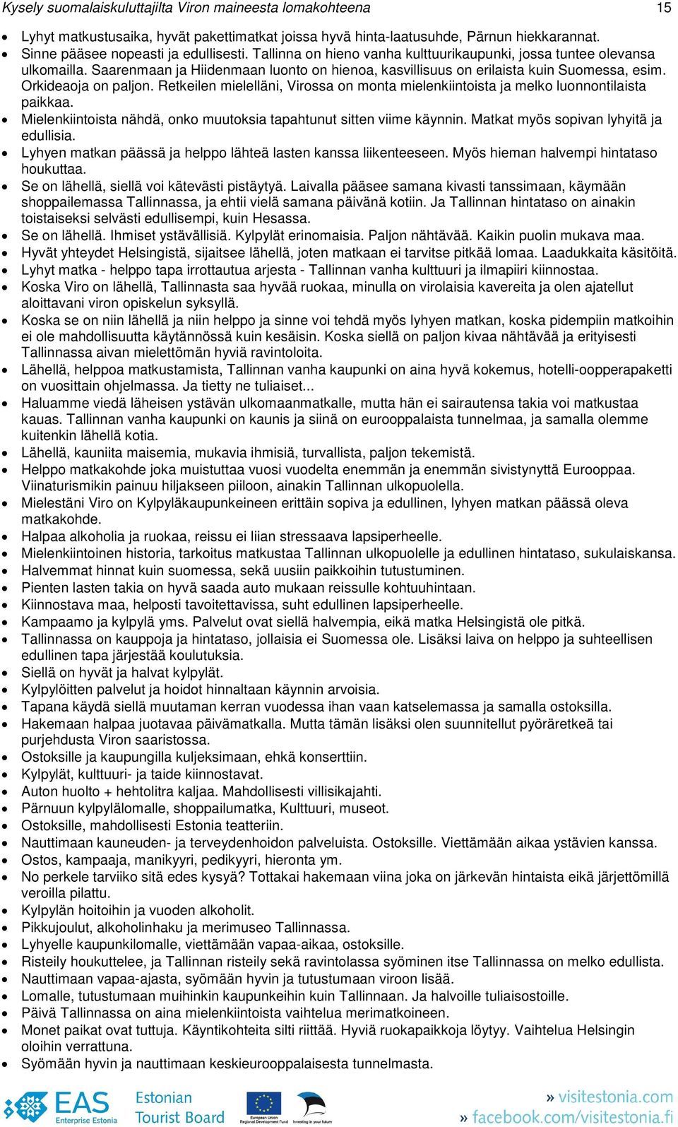 Retkeilen mielelläni, Virossa on monta mielenkiintoista ja melko luonnontilaista paikkaa. Mielenkiintoista nähdä, onko muutoksia tapahtunut sitten viime käynnin.