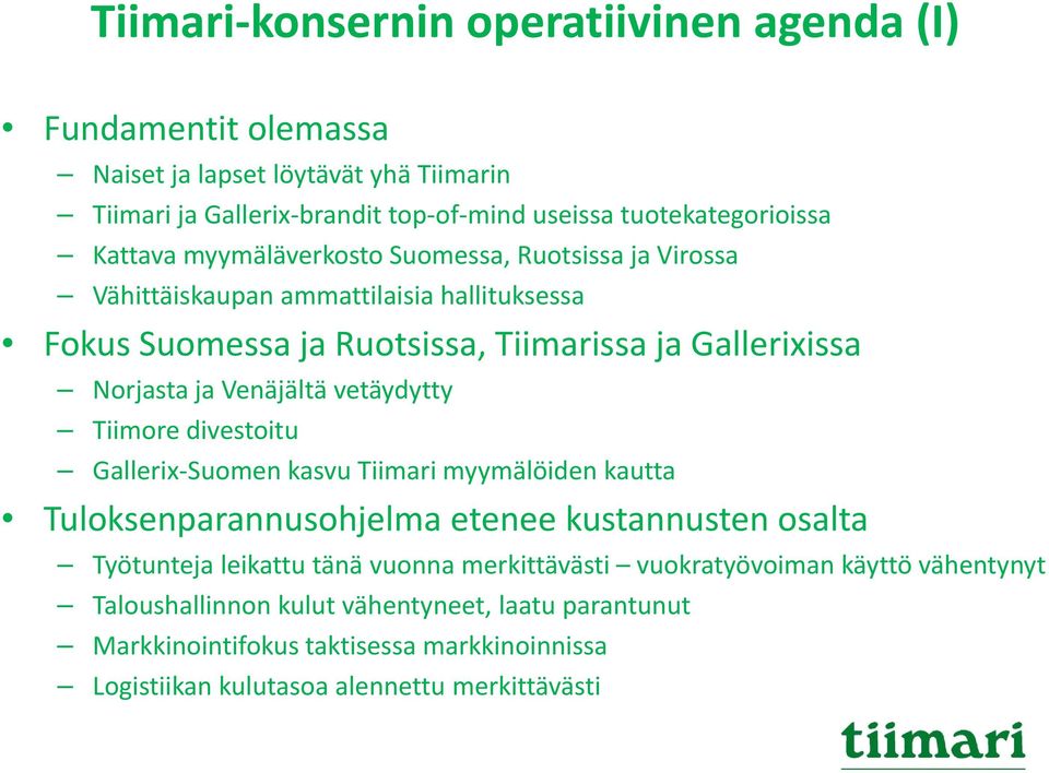 Tiimore divestoitu Gallerix Suomen Suomenkasvu Tiimarimyymälöidenmyymälöiden kautta Tuloksenparannusohjelma etenee kustannusten osalta Työtunteja leikattu tänä vuonna merkittävästi