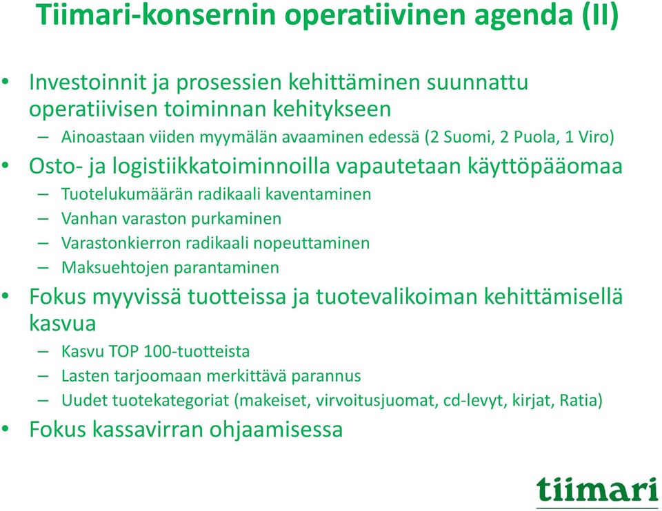 varaston purkaminen Varastonkierron radikaali nopeuttaminen Maksuehtojen parantaminen Fokus myyvissä tuotteissa ja tuotevalikoiman kehittämisellä kasvua Kasvu