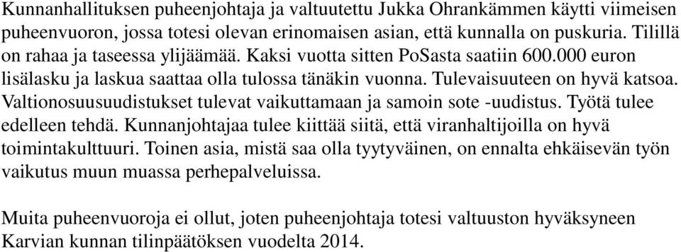 Valtionosuusuudistukset tulevat vaikuttamaan ja samoin sote -uudistus. Työtä tulee edelleen tehdä. Kunnanjohtajaa tulee kiittää siitä, että viranhaltijoilla on hyvä toimintakulttuuri.