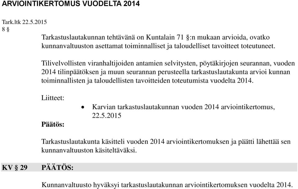 Tilivelvollisten viranhaltijoiden antamien selvitysten, pöytäkirjojen seurannan, vuoden 2014 tilinpäätöksen ja muun seurannan perusteella tarkastuslautakunta arvioi kunnan toiminnallisten