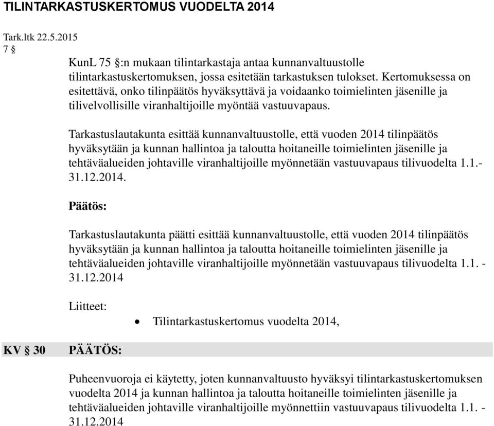 Tarkastuslautakunta esittää kunnanvaltuustolle, että vuoden 2014 tilinpäätös hyväksytään ja kunnan hallintoa ja taloutta hoitaneille toimielinten jäsenille ja tehtäväalueiden johtaville