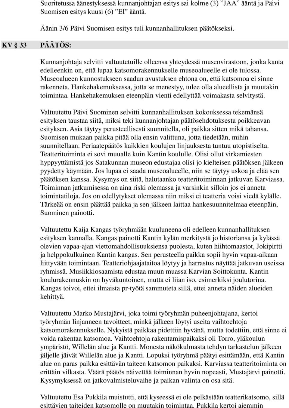 Museoalueen kunnostukseen saadun avustuksen ehtona on, että katsomoa ei sinne rakenneta. Hankehakemuksessa, jotta se menestyy, tulee olla alueellista ja muutakin toimintaa.