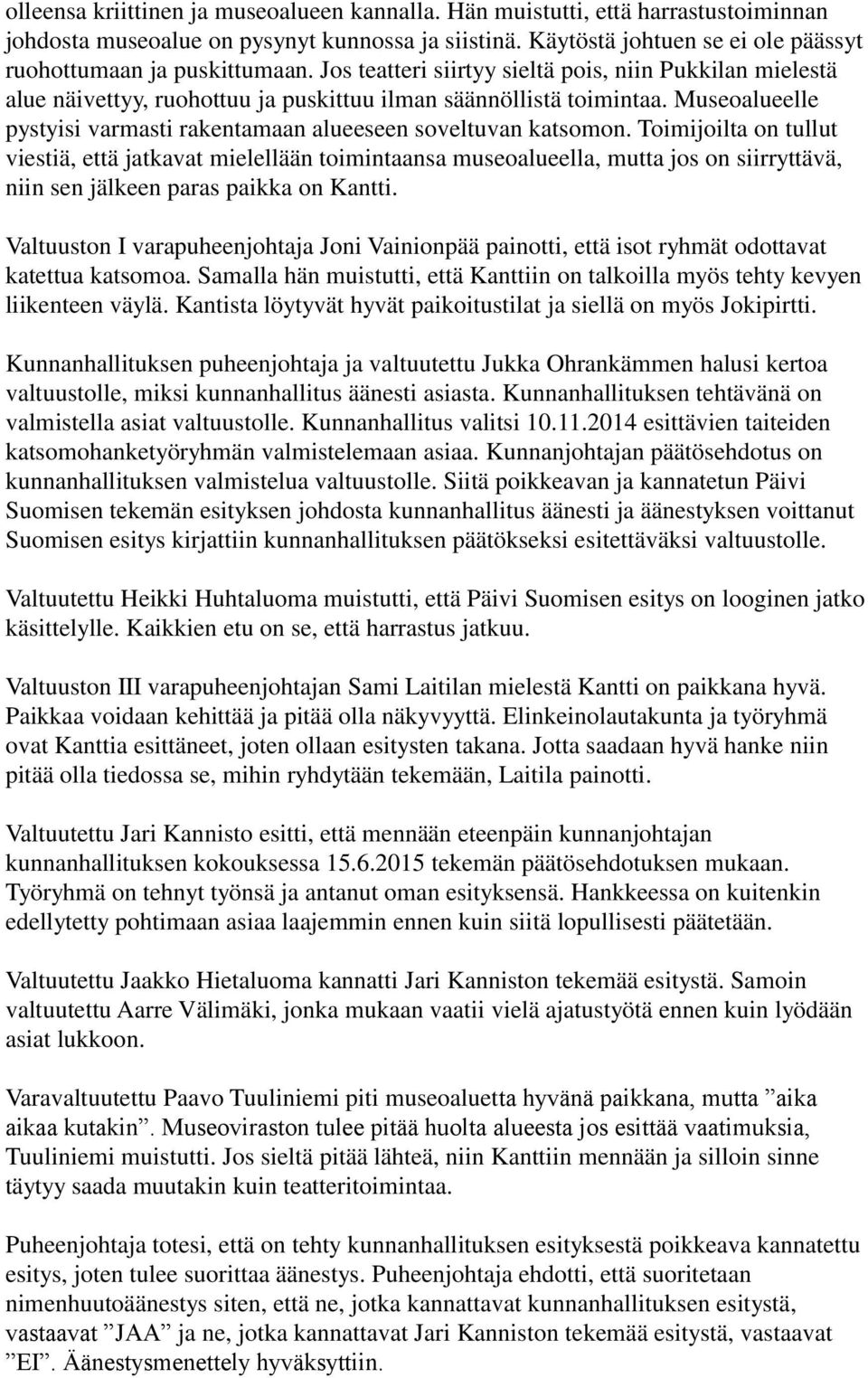 Toimijoilta on tullut viestiä, että jatkavat mielellään toimintaansa museoalueella, mutta jos on siirryttävä, niin sen jälkeen paras paikka on Kantti.