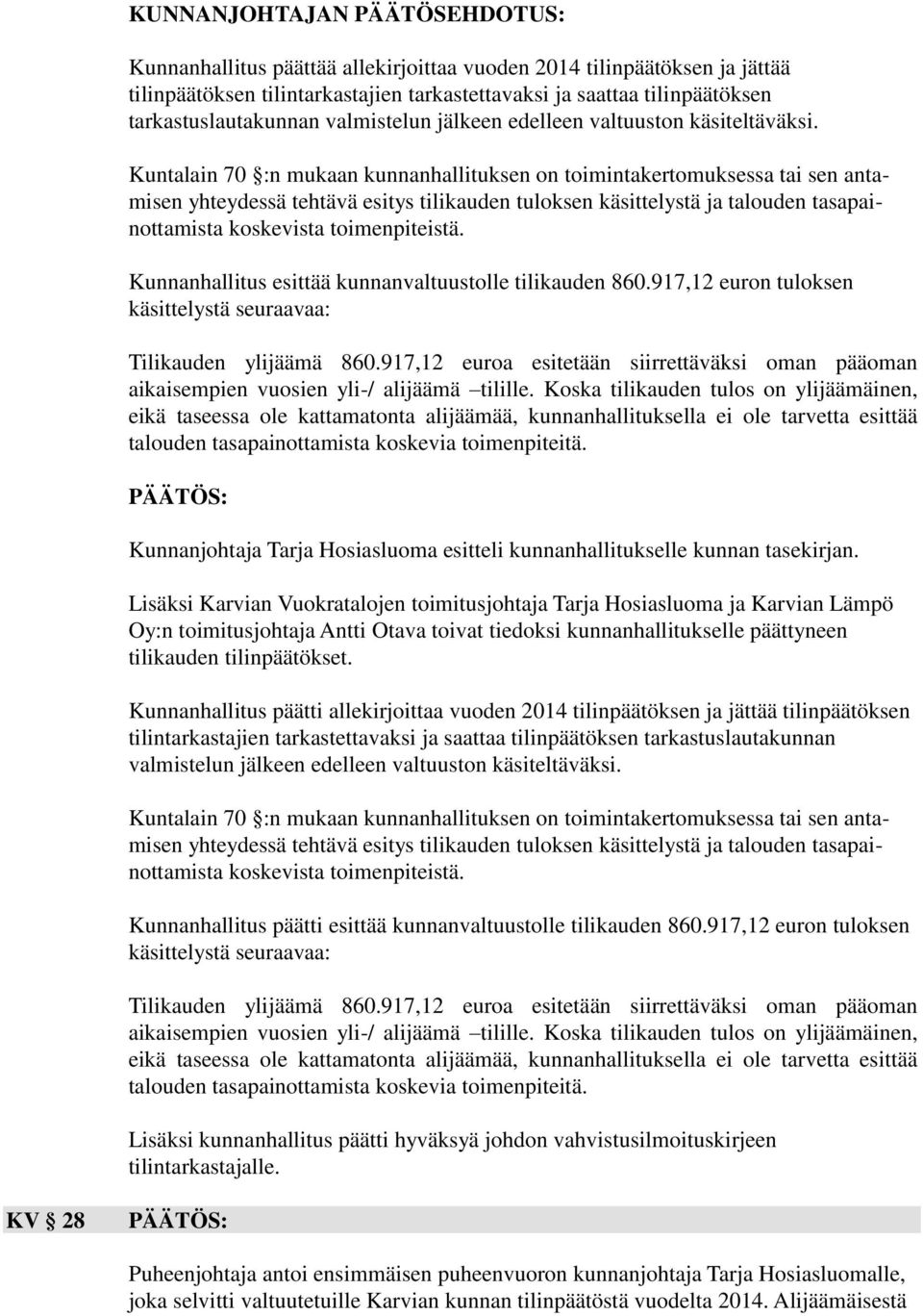 Kuntalain 70 :n mukaan kunnanhallituksen on toimintakertomuksessa tai sen antamisen yhteydessä tehtävä esitys tilikauden tuloksen käsittelystä ja talouden tasapainottamista koskevista toimenpiteistä.