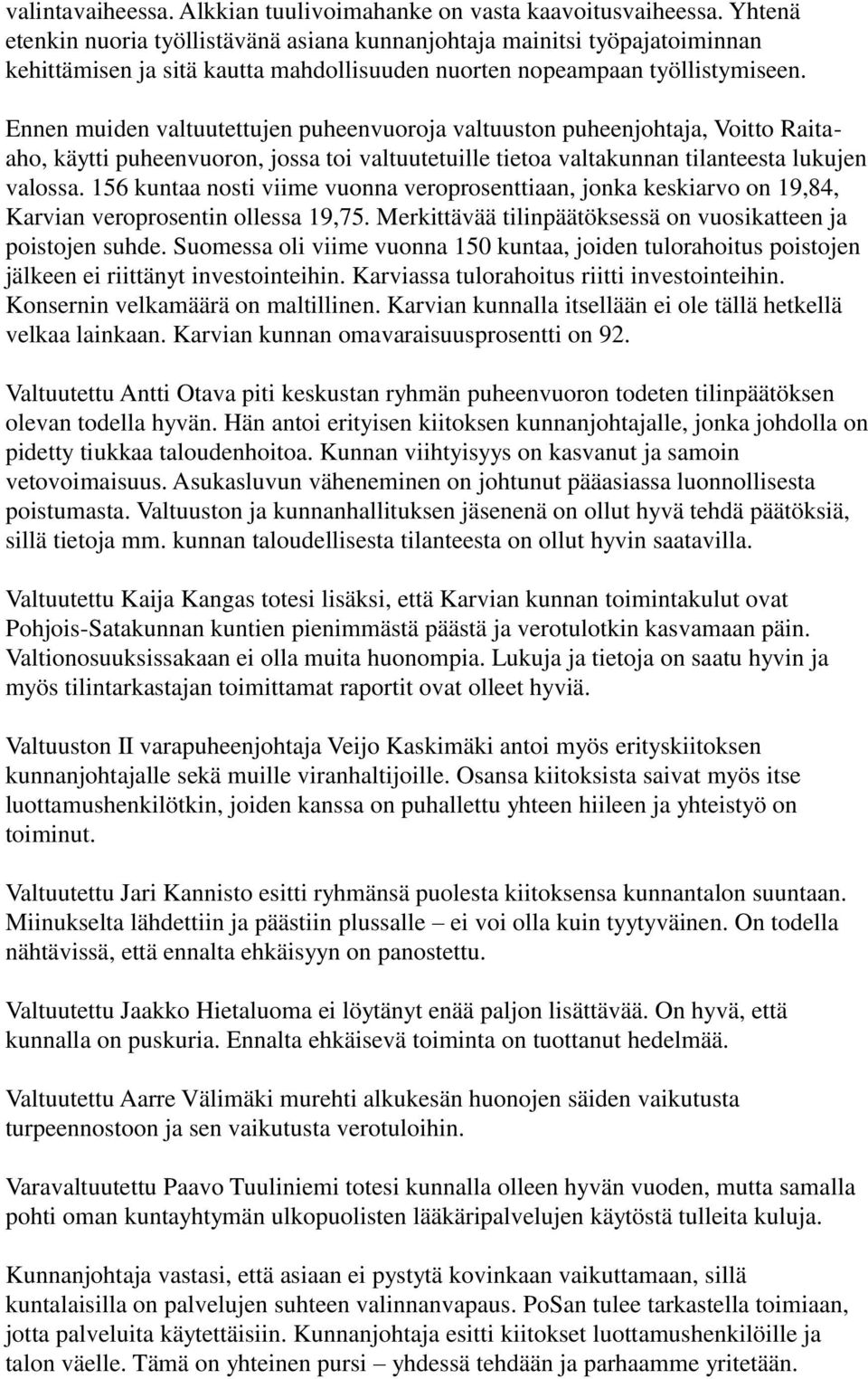 Ennen muiden valtuutettujen puheenvuoroja valtuuston puheenjohtaja, Voitto Raitaaho, käytti puheenvuoron, jossa toi valtuutetuille tietoa valtakunnan tilanteesta lukujen valossa.