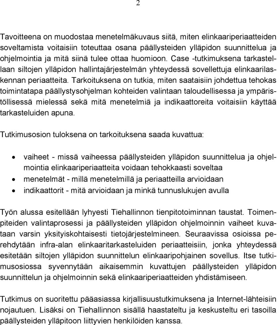 Tarkoituksena on tutkia, miten saataisiin johdettua tehokas toimintatapa päällystysohjelman kohteiden valintaan taloudellisessa ja ympäristöllisessä mielessä sekä mitä menetelmiä ja indikaattoreita