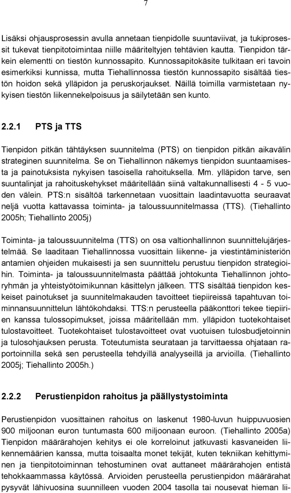 Kunnossapitokäsite tulkitaan eri tavoin esimerkiksi kunnissa, mutta Tiehallinnossa tiestön kunnossapito sisältää tiestön hoidon sekä ylläpidon ja peruskorjaukset.