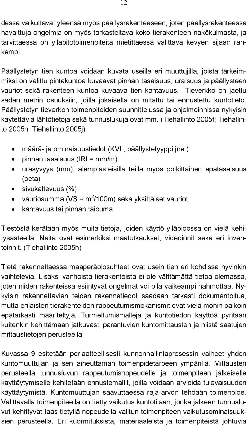 Päällystetyn tien kuntoa voidaan kuvata useilla eri muuttujilla, joista tärkeimmiksi on valittu pintakuntoa kuvaavat pinnan tasaisuus, uraisuus ja päällysteen vauriot sekä rakenteen kuntoa kuvaava