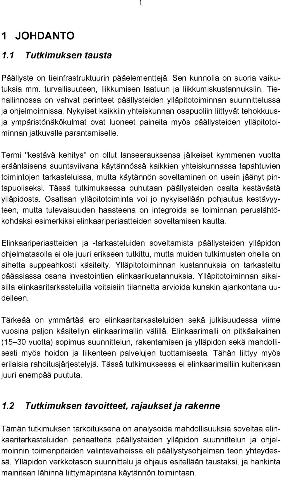 Nykyiset kaikkiin yhteiskunnan osapuoliin liittyvät tehokkuusja ympäristönäkökulmat ovat luoneet paineita myös päällysteiden ylläpitotoiminnan jatkuvalle parantamiselle.