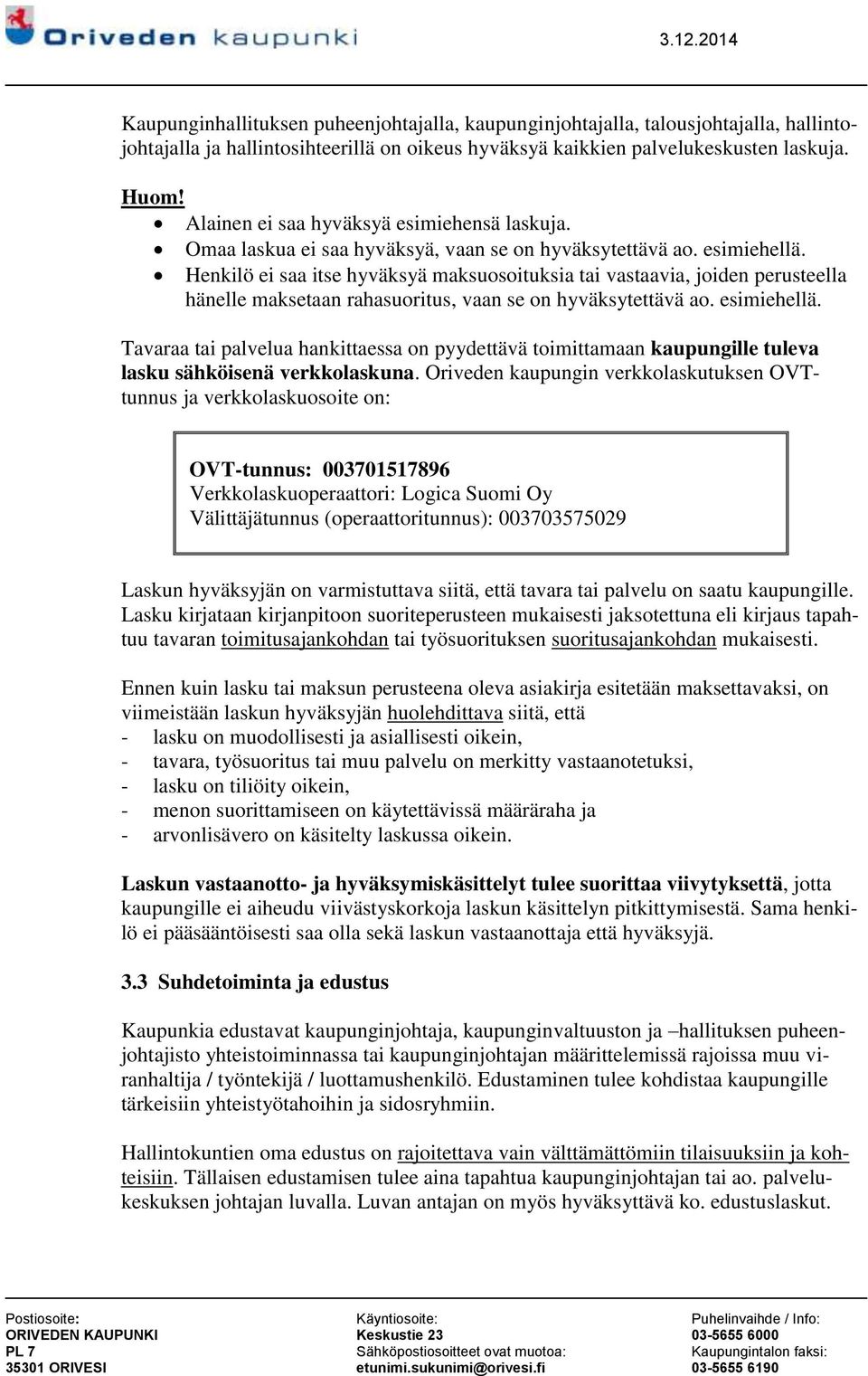 Henkilö ei saa itse hyväksyä maksuosoituksia tai vastaavia, joiden perusteella hänelle maksetaan rahasuoritus, vaan se on hyväksytettävä ao. esimiehellä.