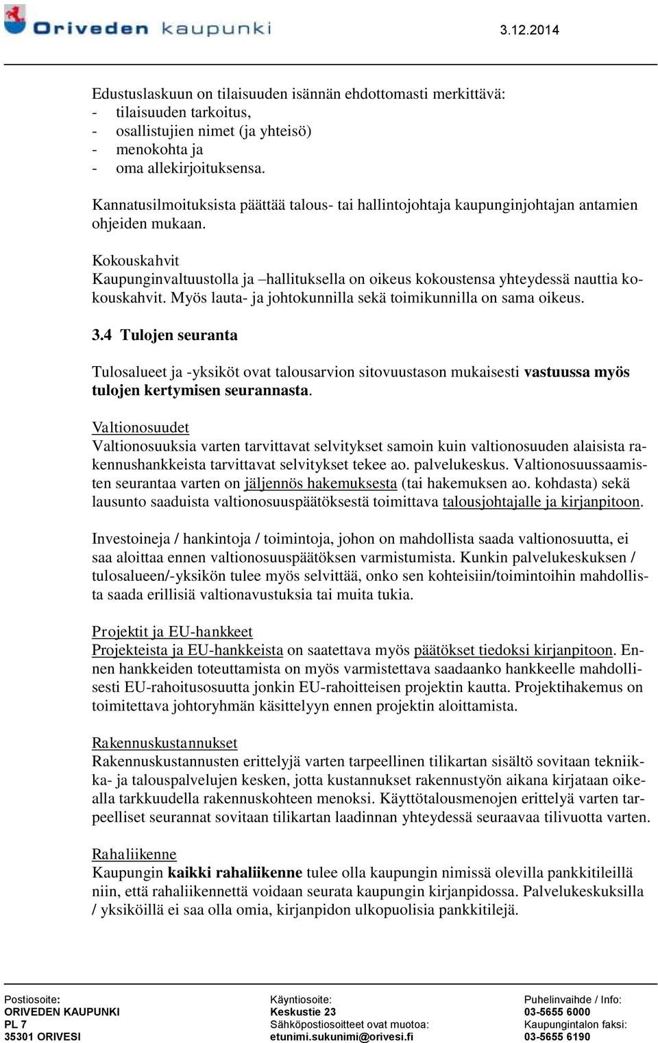 Kokouskahvit Kaupunginvaltuustolla ja hallituksella on oikeus kokoustensa yhteydessä nauttia kokouskahvit. Myös lauta- ja johtokunnilla sekä toimikunnilla on sama oikeus. 3.