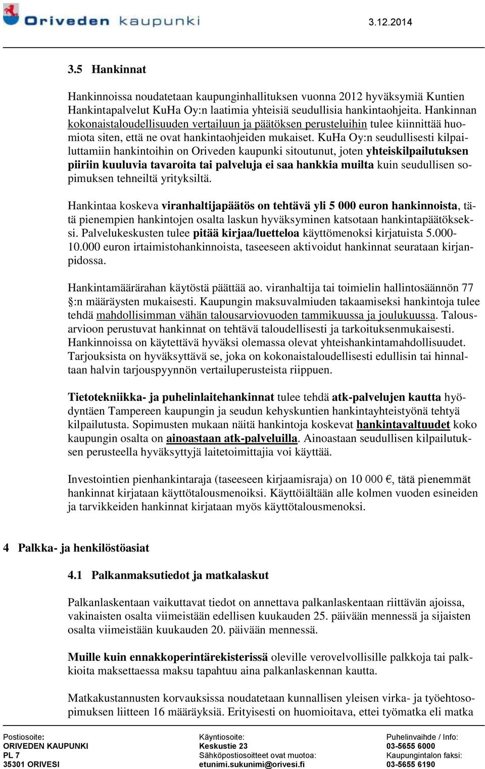 KuHa Oy:n seudullisesti kilpailuttamiin hankintoihin on Oriveden kaupunki sitoutunut, joten yhteiskilpailutuksen piiriin kuuluvia tavaroita tai palveluja ei saa hankkia muilta kuin seudullisen