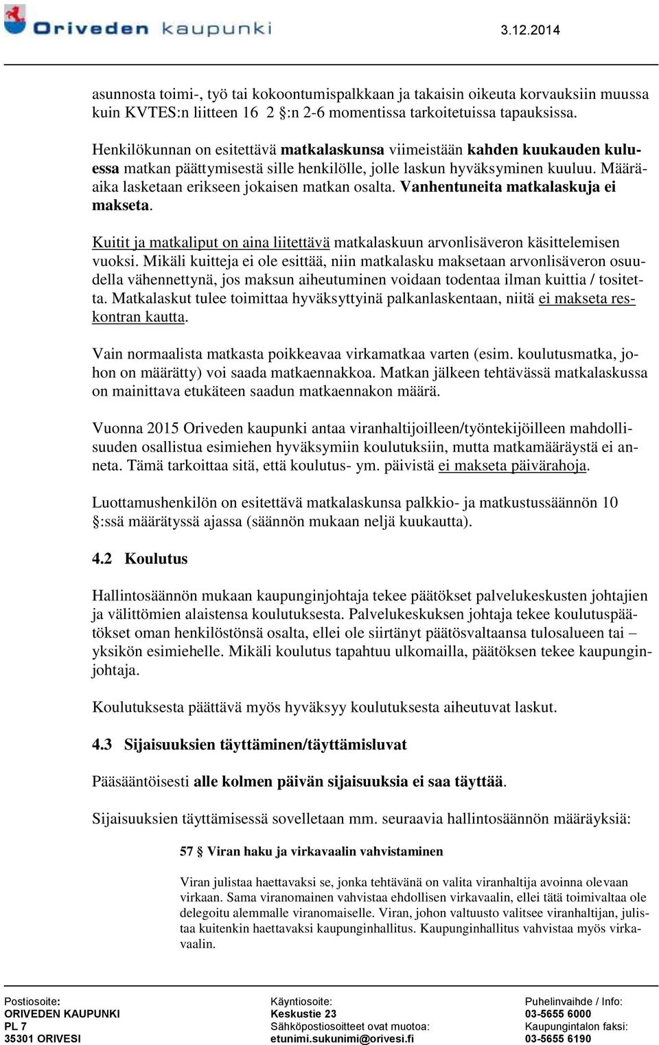 Määräaika lasketaan erikseen jokaisen matkan osalta. Vanhentuneita matkalaskuja ei makseta. Kuitit ja matkaliput on aina liitettävä matkalaskuun arvonlisäveron käsittelemisen vuoksi.