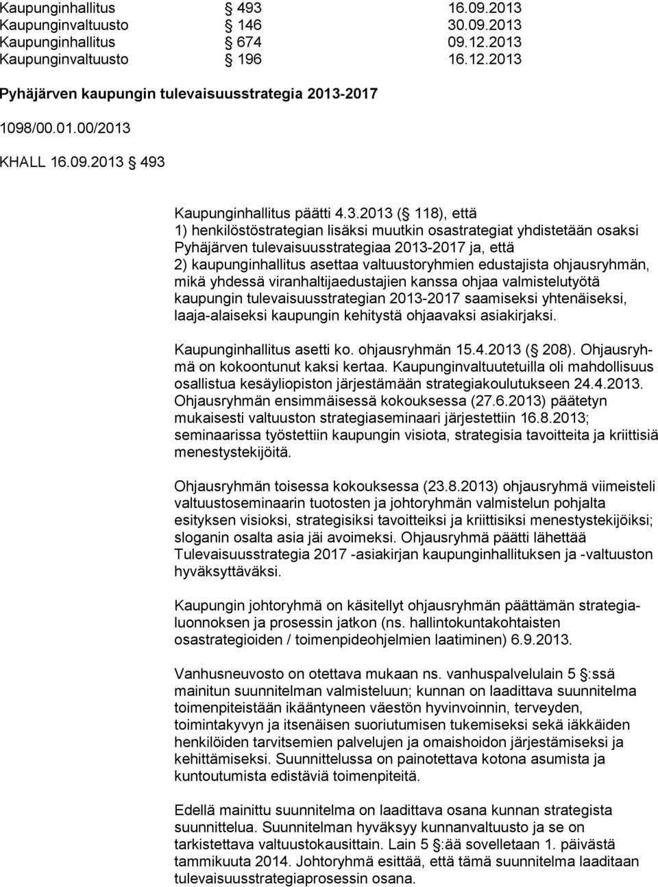 493 Kaupunginhallitus päätti 4.3.2013 ( 118), että 1) henkilöstöstrategian lisäksi muutkin osastrategiat yhdistetään osak si Pyhäjärven tulevaisuusstrategiaa 2013-2017 ja, että 2) kaupunginhallitus