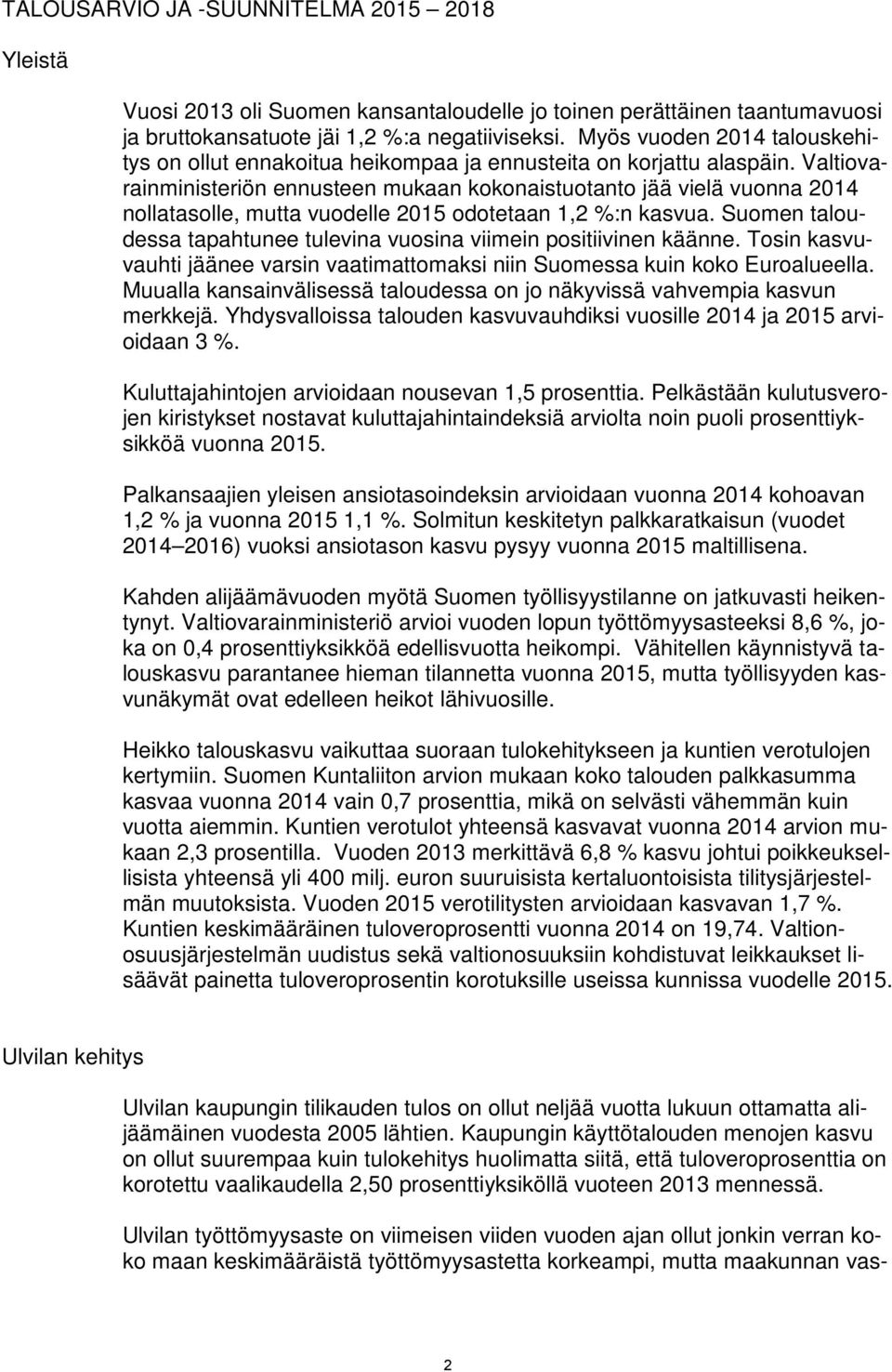 Valtiovarainministeriön ennusteen mukaan kokonaistuotanto jää vielä vuonna 2014 nollatasolle, mutta vuodelle 2015 odotetaan 1,2 %:n kasvua.