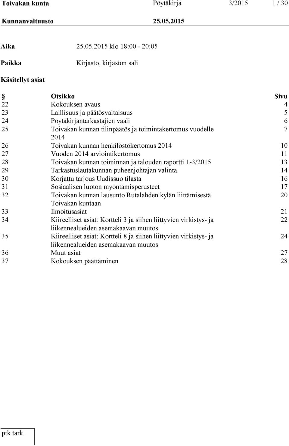2015 klo 18:00-20:05 Paikka Kirjasto, kirjaston sali Käsitellyt asiat Otsikko Sivu 22 Kokouksen avaus 4 23 Laillisuus ja päätösvaltaisuus 5 24 Pöytäkirjantarkastajien vaali 6 25 Toivakan kunnan